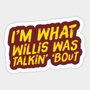 I'm What Willis Was Talkin' 'Bout Sticker